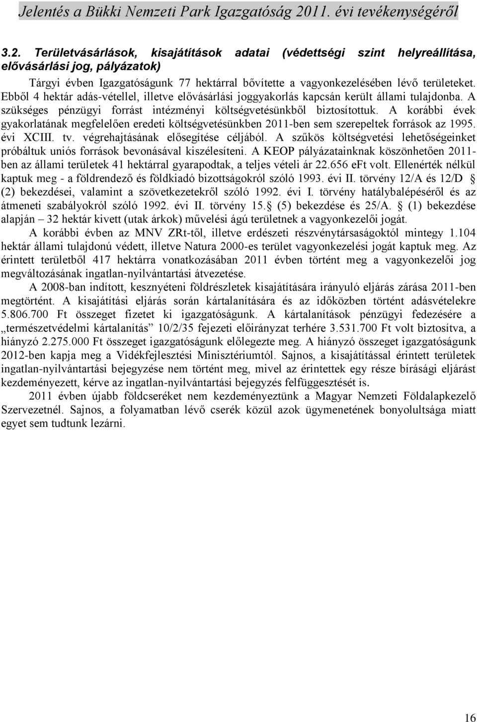 A korábbi évek gyakorlatának megfelelően eredeti költségvetésünkben 2011-ben sem szerepeltek források az 1995. évi XCIII. tv. végrehajtásának elősegítése céljából.