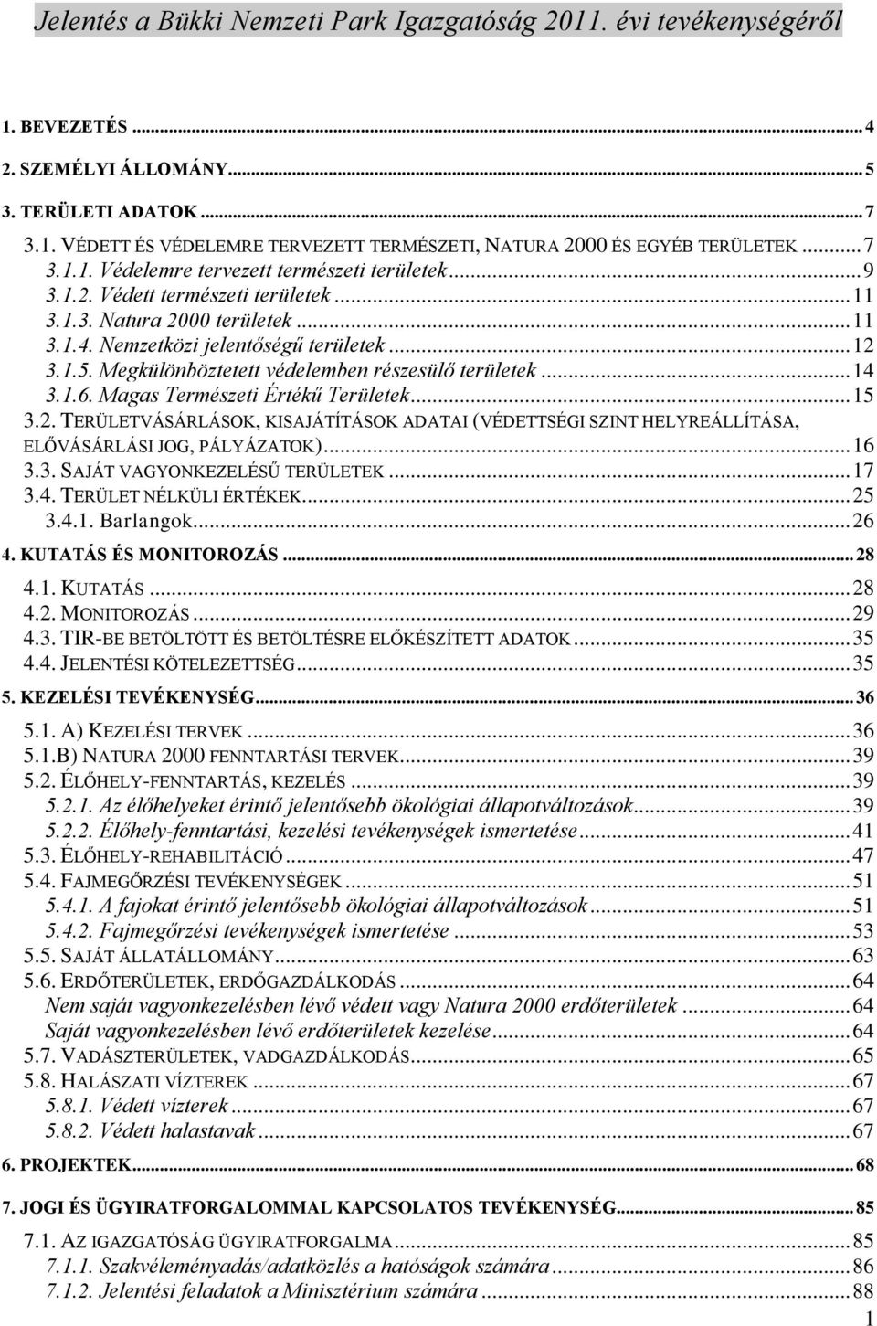 Magas Természeti Értékű Területek... 15 3.2. TERÜLETVÁSÁRLÁSOK, KISAJÁTÍTÁSOK ADATAI (VÉDETTSÉGI SZINT HELYREÁLLÍTÁSA, ELŐVÁSÁRLÁSI JOG, PÁLYÁZATOK)... 16 3.3. SAJÁT VAGYONKEZELÉSŰ TERÜLETEK... 17 3.