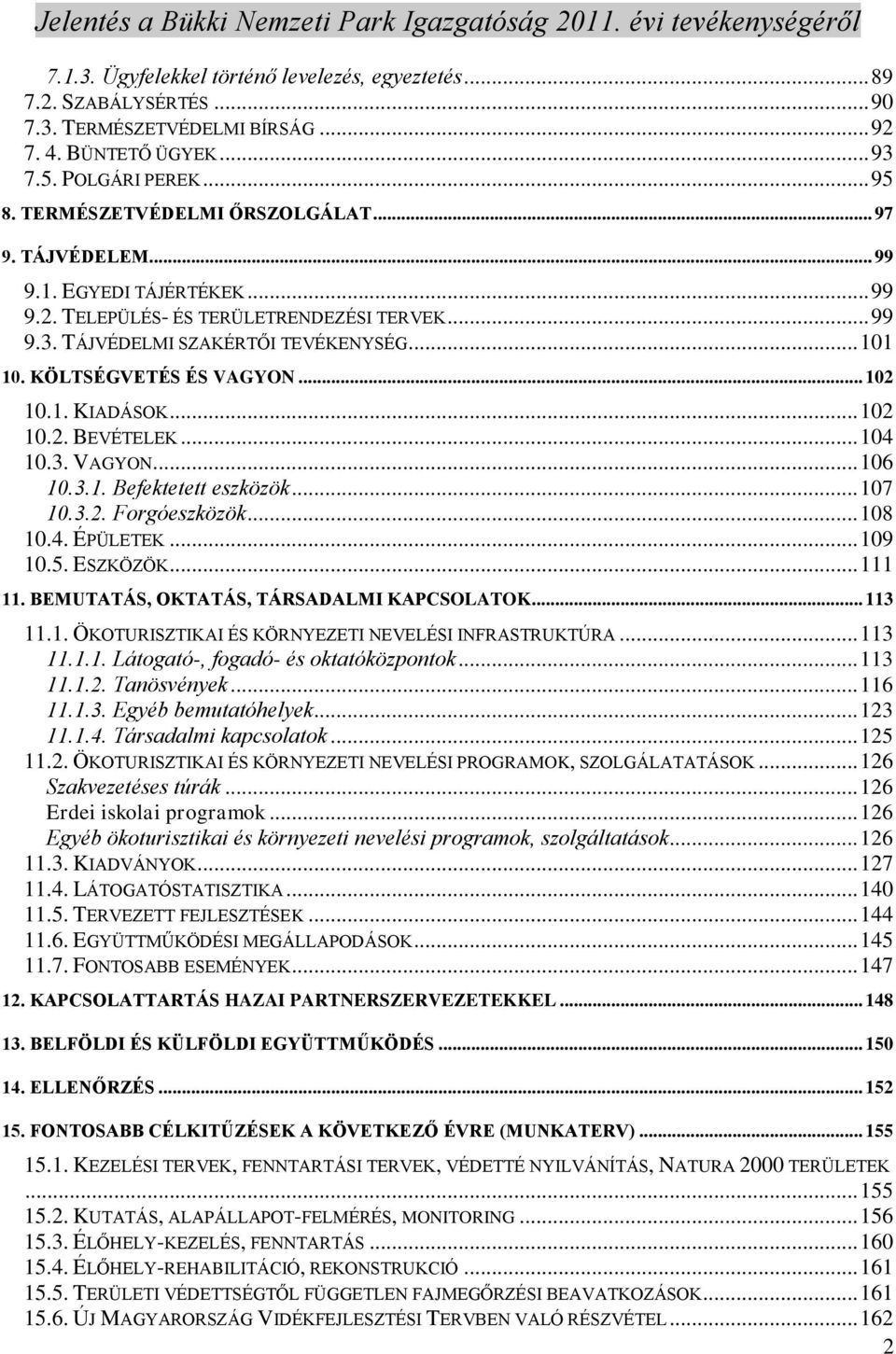 .. 102 10.2. BEVÉTELEK... 104 10.3. VAGYON... 106 10.3.1. Befektetett eszközök... 107 10.3.2. Forgóeszközök... 108 10.4. ÉPÜLETEK... 109 10.5. ESZKÖZÖK... 111 11.