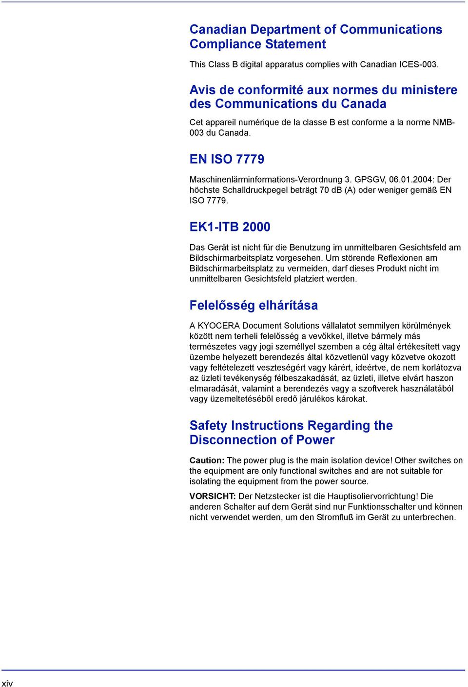 EN ISO 7779 Maschinenlärminformations-Verordnung 3. GPSGV, 06.01.2004: Der höchste Schalldruckpegel beträgt 70 db (A) oder weniger gemäß EN ISO 7779.