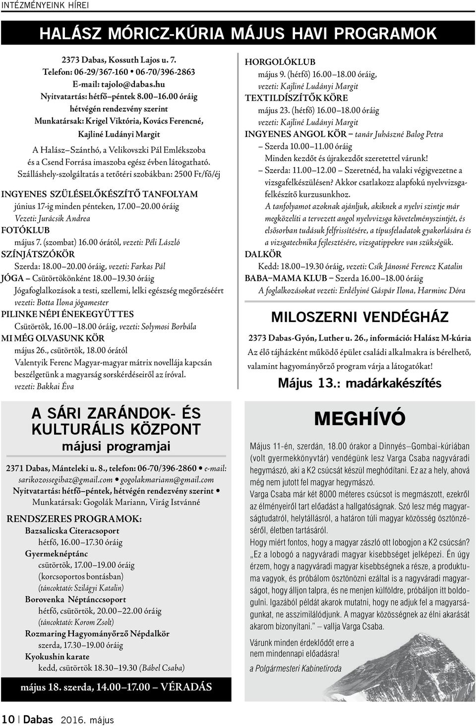 látogatható. Szálláshely-szolgáltatás a tetőtéri szobákban: 2500 Ft/fő/éj Ingyenes Szüléselőkészítő tanfolyam június 17-ig minden pénteken, 17.00 20.00 óráig Vezeti: Jurácsik Andrea FOTÓKLUB május 7.