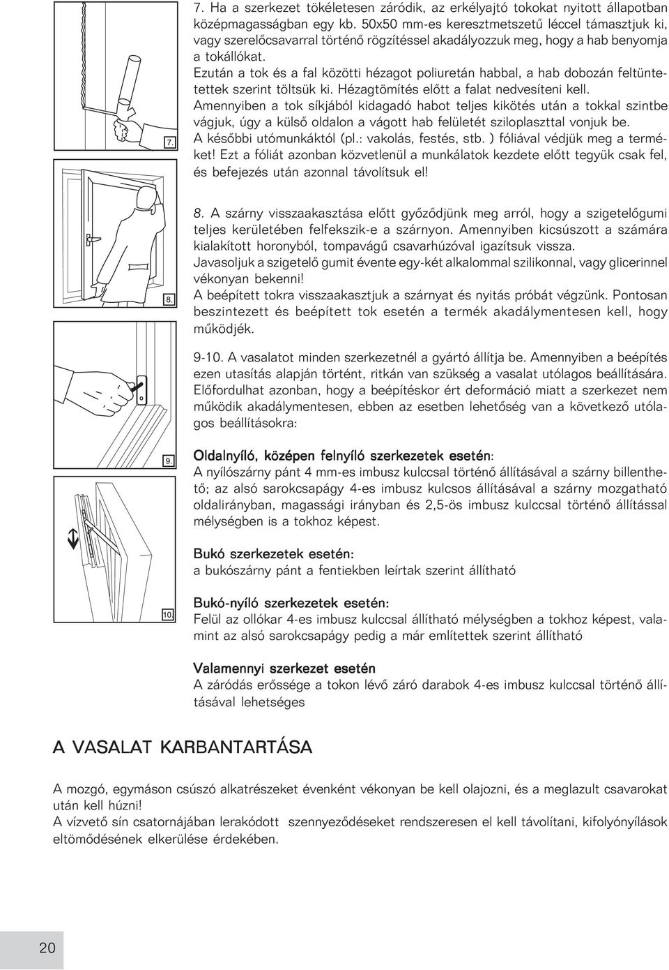 Ezután a tok és a fal közötti hézagot poliuretán habbal, a hab dobozán feltüntetettek szerint töltsük ki. Hézagtömítés elõtt a falat nedvesíteni kell.