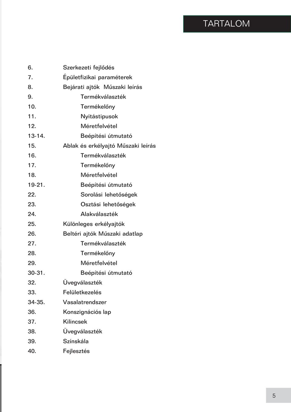 Sorolási lehetõségek 23. Osztási lehetõségek 24. Alakválaszték 25. Különleges erkélyajtók 26. Beltéri ajtók Mûszaki adatlap 27. Termékválaszték 28. Termékelõny 29.