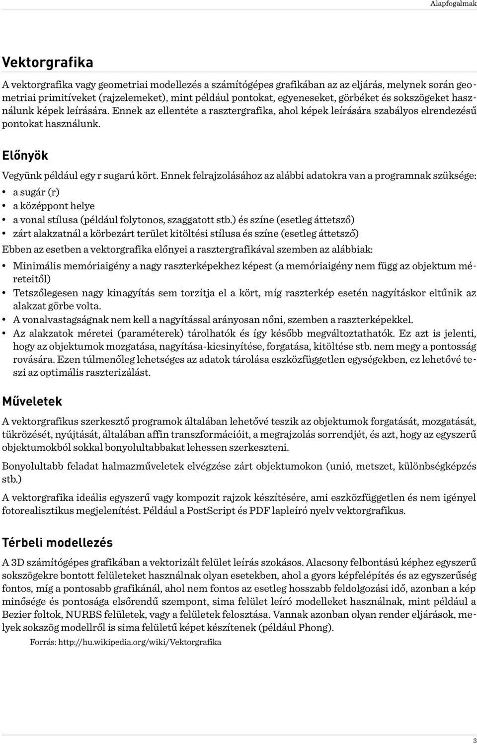Ennek felrajzolásához az alábbi adatokra van a programnak szüksége: a sugár (r) a középpont helye a vonal stílusa (például folytonos, szaggatott stb.