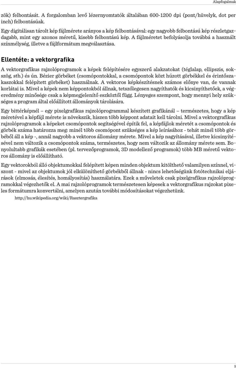 A fájlméretet befolyásolja továbbá a használt színmélység, illetve a fájlformátum megválasztása.