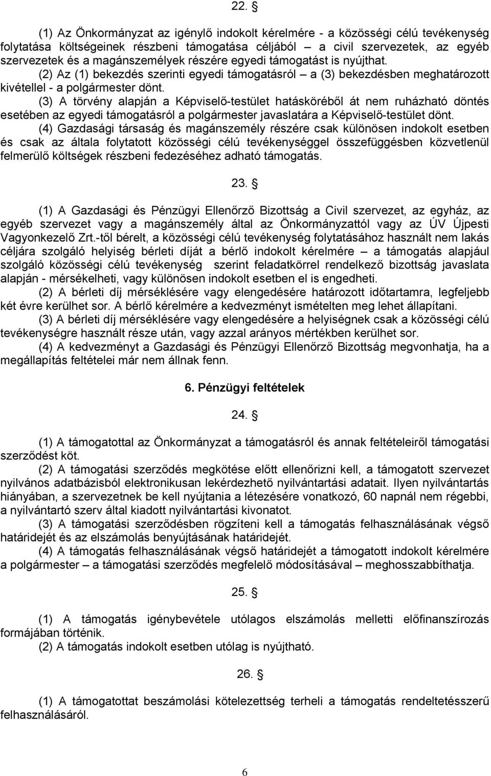 (3) A törvény alapján a Képviselő-testület hatásköréből át nem ruházható döntés esetében az egyedi támogatásról a polgármester javaslatára a Képviselő-testület dönt.