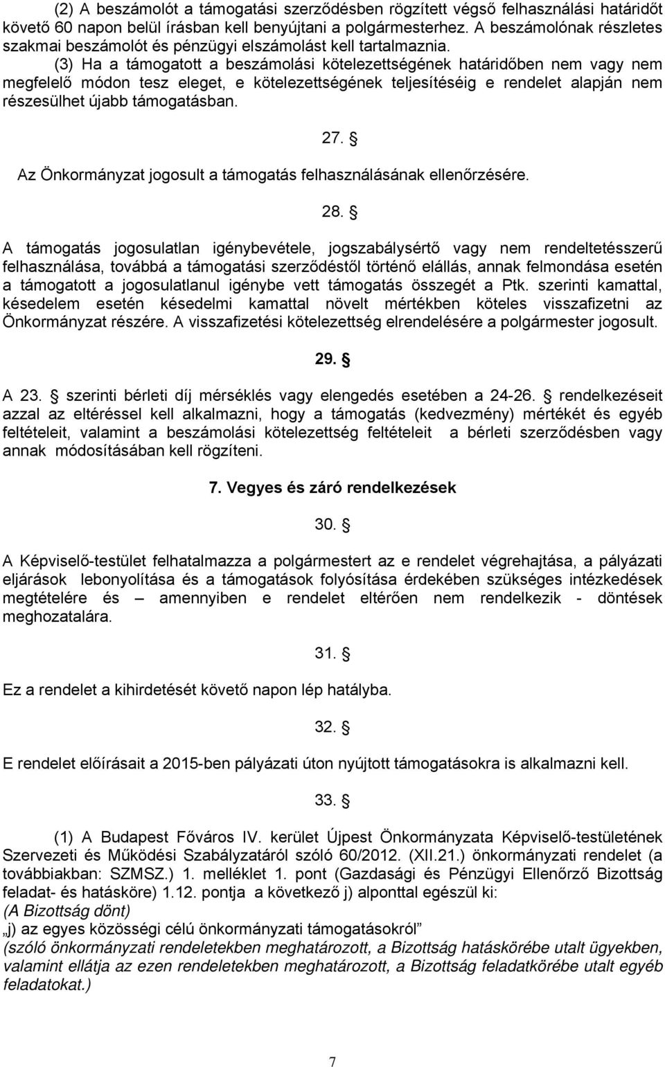 (3) Ha a támogatott a beszámolási kötelezettségének határidőben nem vagy nem megfelelő módon tesz eleget, e kötelezettségének teljesítéséig e rendelet alapján nem részesülhet újabb támogatásban. 27.