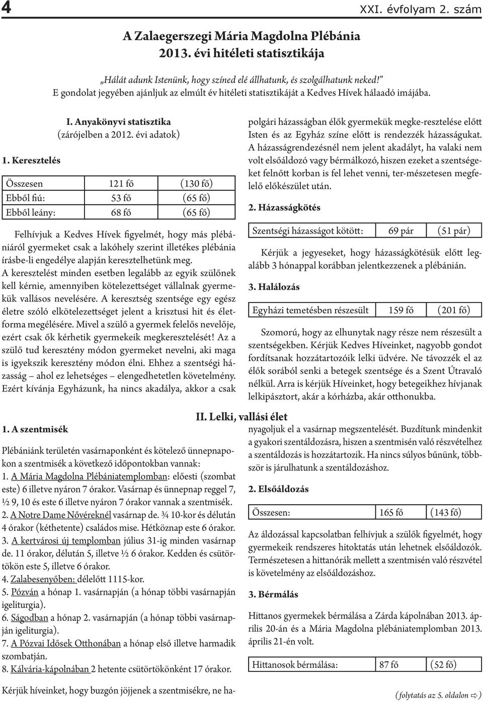 A Notre Dame Nővéreknél vasárnap de. ¾ 10-kor és délután 4 órakor (kéthetente) családos mise. Hétköznap este 6 órakor. 3. A kertvárosi új templomban július 31-ig minden vasárnap de.