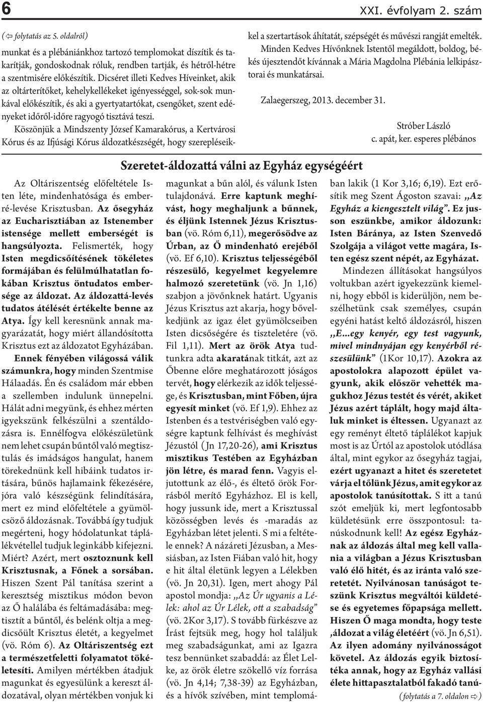 Dicséret illeti Kedves Híveinket, akik az oltárterítőket, kehelykellékeket igényességgel, sok-sok munkával előkészítik, és aki a gyertyatartókat, csengőket, szent edényeket időről-időre ragyogó