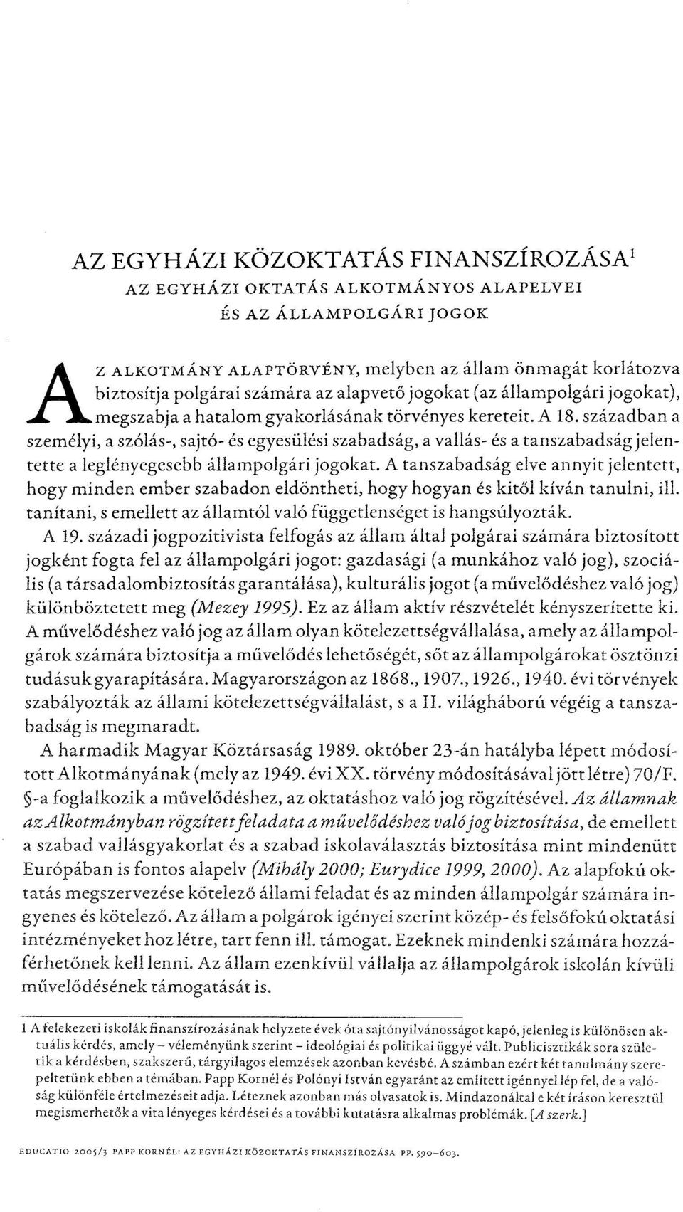 században a személyi, a szólás-, sajtó- és egyesülési szabadság, a vallás- és a tanszabadság jelentette a leglényegesebb állampolgári jogokat.