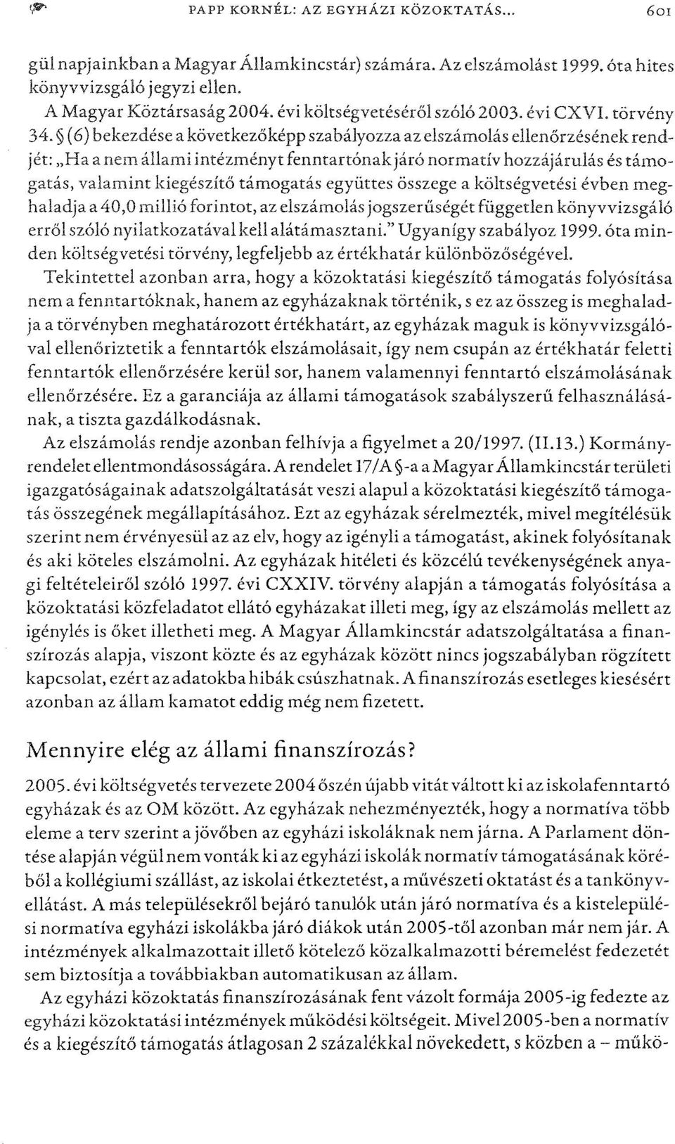 (6) bekezdése a következőképp szabályozza azelszámolás ellenőrzésénekrendjét: "Ha a nem állami intézménytfenntartónakjáró normatív hozzájárulás és támogatás, valamint kiegészítőtámogatás együttes