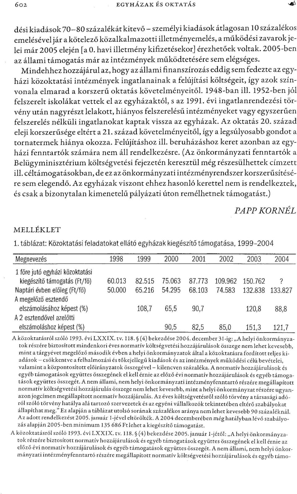 Mindehhezhozzájárul az, hogy az állami finanszírozás eddig semfedezte az egyházi közoktatási intézmények ingatlanainak a felújítási költségeit, így azok színvonala elmarad a korszerű oktatás