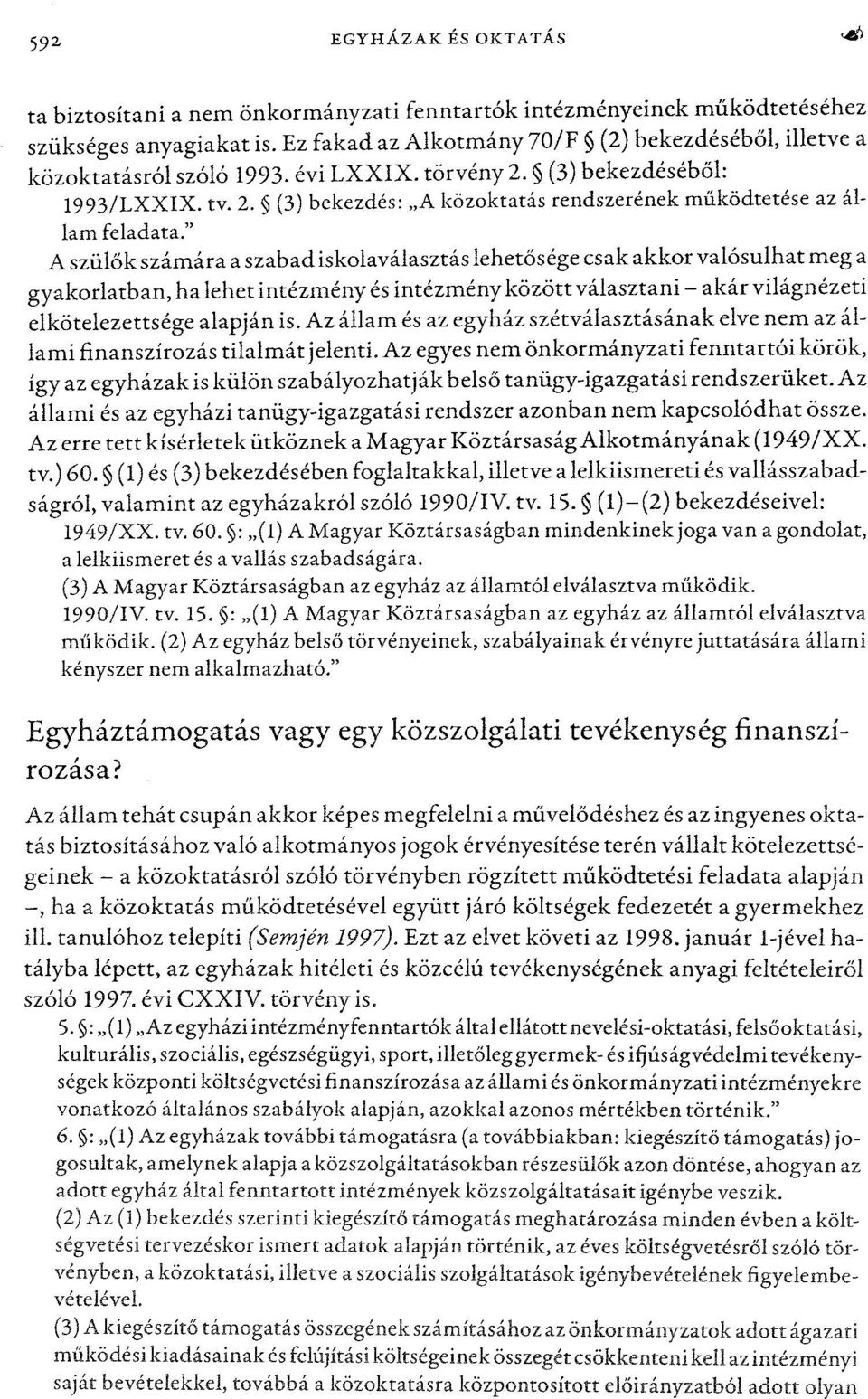 " A szülők számára a szabadiskolaválasztás lehetőségecsakakkor valósulhat meg a gyakorlatban, halehet intézmény és intézményközöttválasztani - akárvilágnézeti elkötelezettsége alapján is.