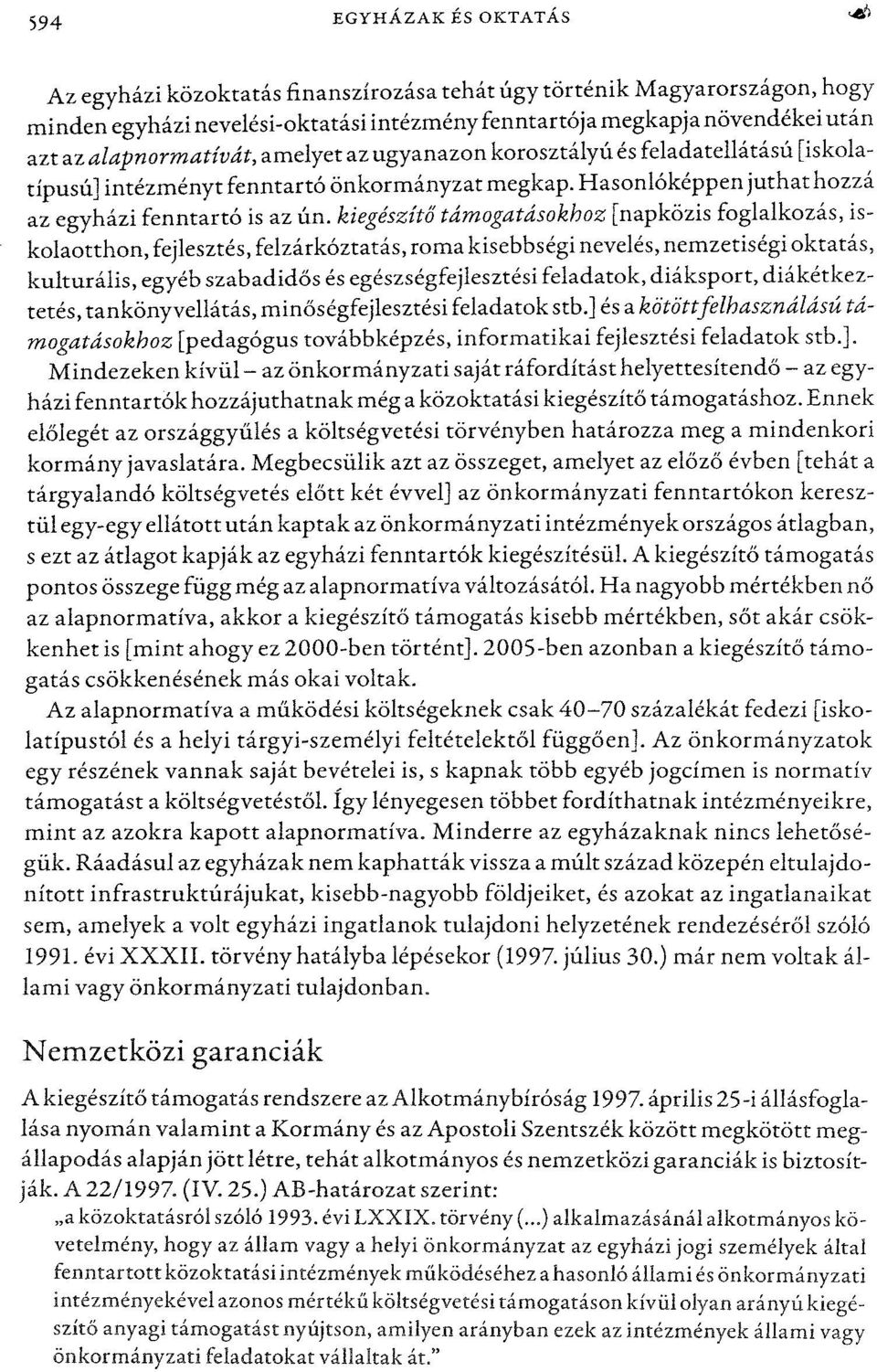 kiegészítőtámogatásokhoz [napközis foglalkozás, iskolaotthon, fejlesztés, felzárkóztatás, roma kisebbségi nevelés, nemzetiségi oktatás, kulturális, egyéb szabadidősés egészségfejlesztési feladatok,