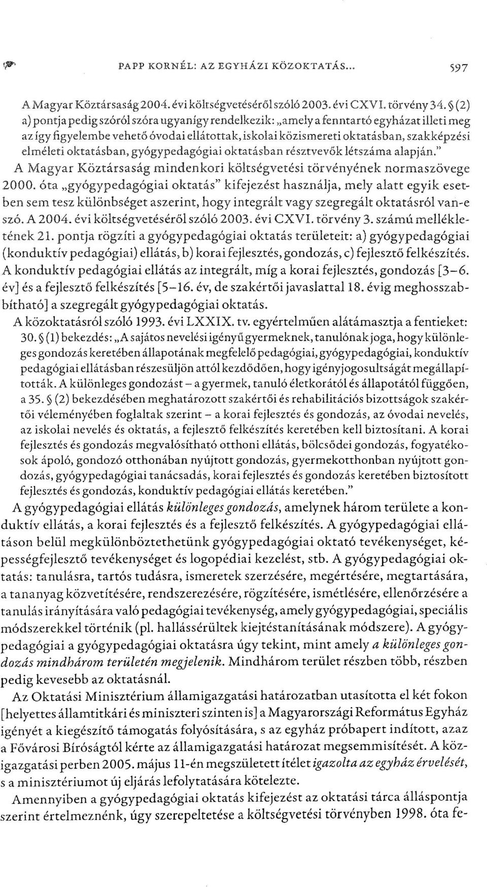 gyógypedagógiai oktatásban résztvevőklétszáma alapján." A Magyar Köztársaság mindenkori költségvetési törvényének normaszövege 2000.