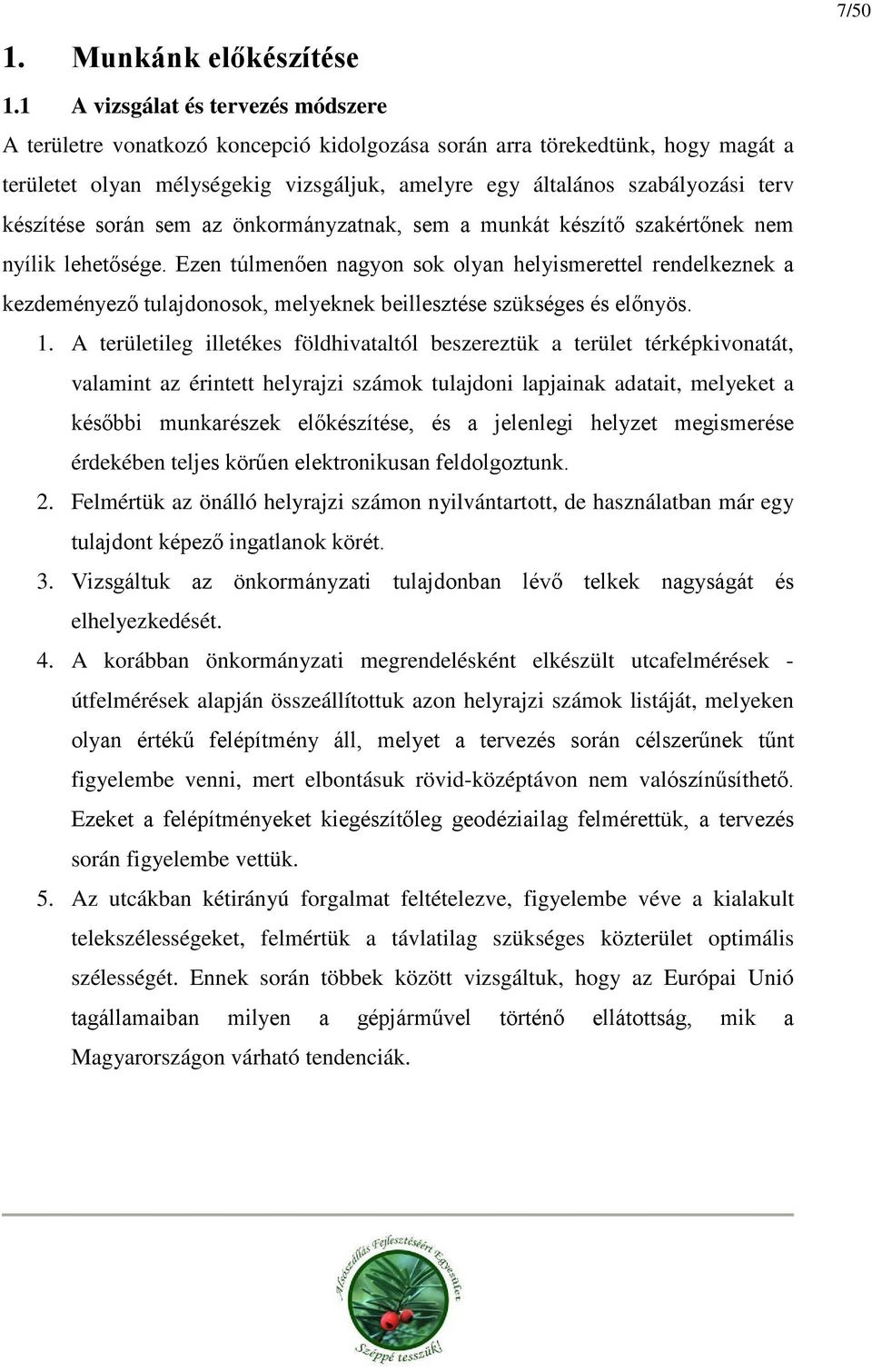 készítése során sem az önkormányzatnak, sem a munkát készítő szakértőnek nem nyílik lehetősége.