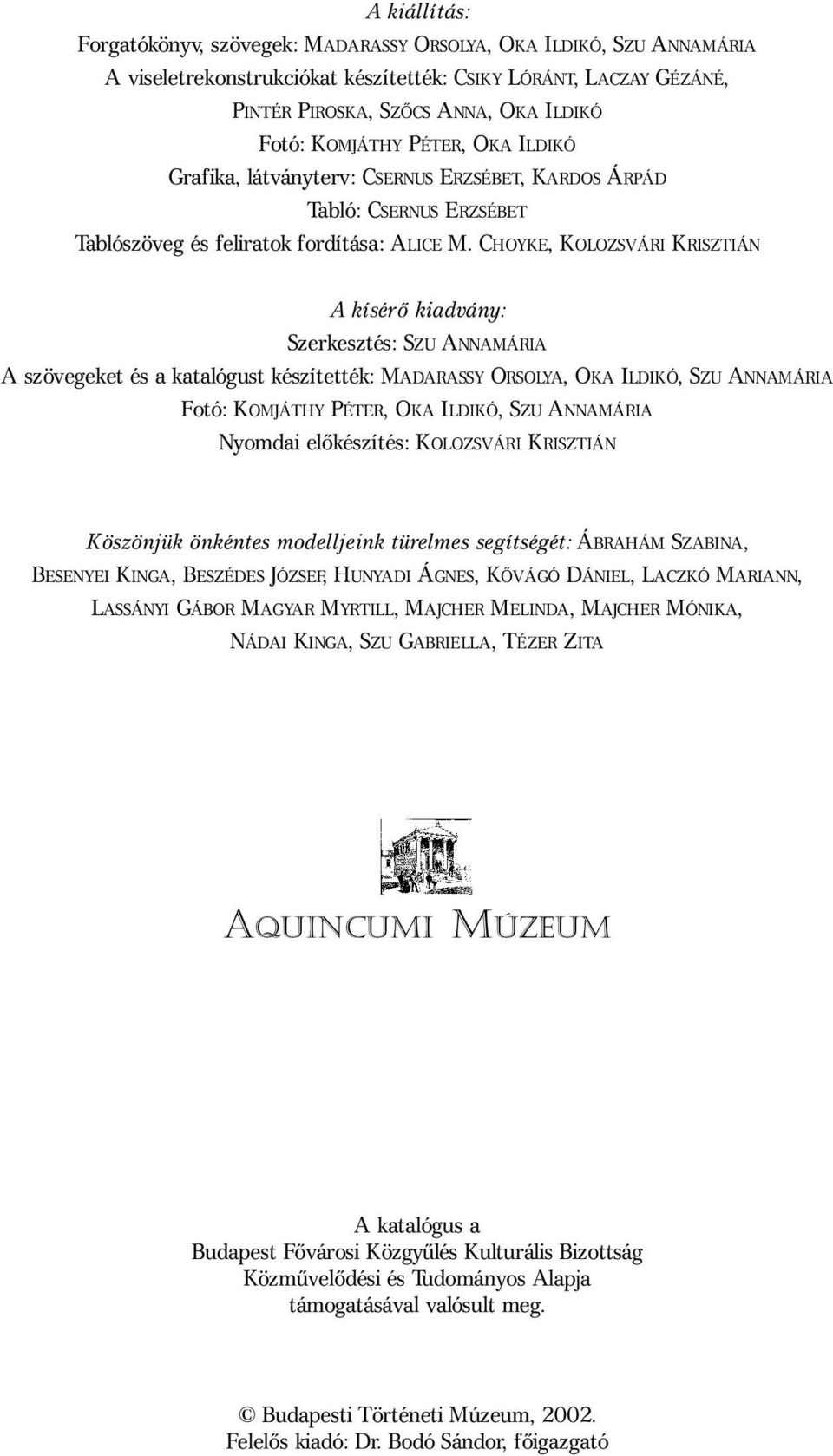 CHOYKE, KOLOZSVÁRI KRISZTIÁN A kísérõ kiadvány: Szerkesztés: SZU ANNAMÁRIA A szövegeket és a katalógust készítették: MADARASSY ORSOLYA, OKA ILDIKÓ, SZU ANNAMÁRIA Fotó: KOMJÁTHY PÉTER, OKA ILDIKÓ, SZU
