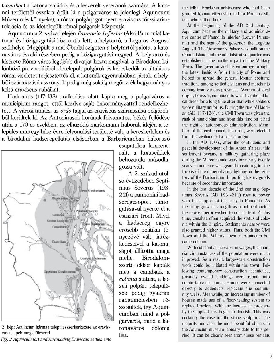 Aquincum a 2. század elején Pannonia Inferior (Alsó Pannonia) katonai és közigazgatási központja lett, a helytartó, a Legatus Augusti székhelye.