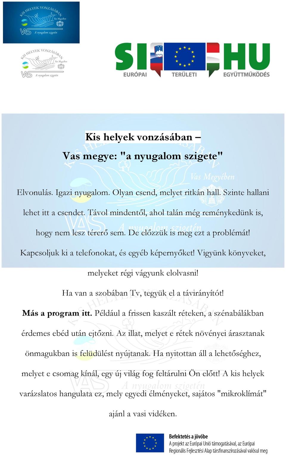 Vigyünk könyveket, melyeket régi vágyunk elolvasni! Ha van a szobában Tv, tegyük el a távirányítót! Más a program itt. Például a frissen kaszált réteken, a szénabálákban érdemes ebéd után ejtőzni.