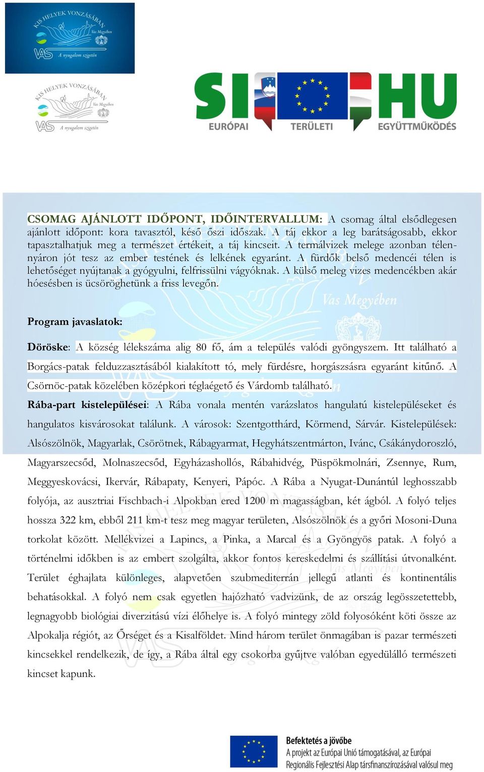 A fürdők belső medencéi télen is lehetőséget nyújtanak a gyógyulni, felfrissülni vágyóknak. A külső meleg vizes medencékben akár hóesésben is ücsöröghetünk a friss levegőn.