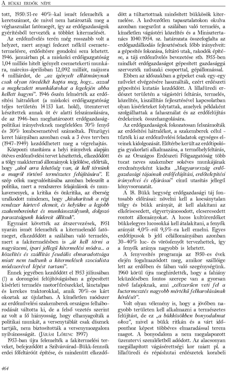 a miskolci erdőigazgatóság 1,04 milliós hitelt igényelt csemetekerti munkára, március-áprilisban 12,092 milliót, májusra 4 milliárdot, de az igényelt ellátmánynak csak olyan töredékét kapta meg, hogy.