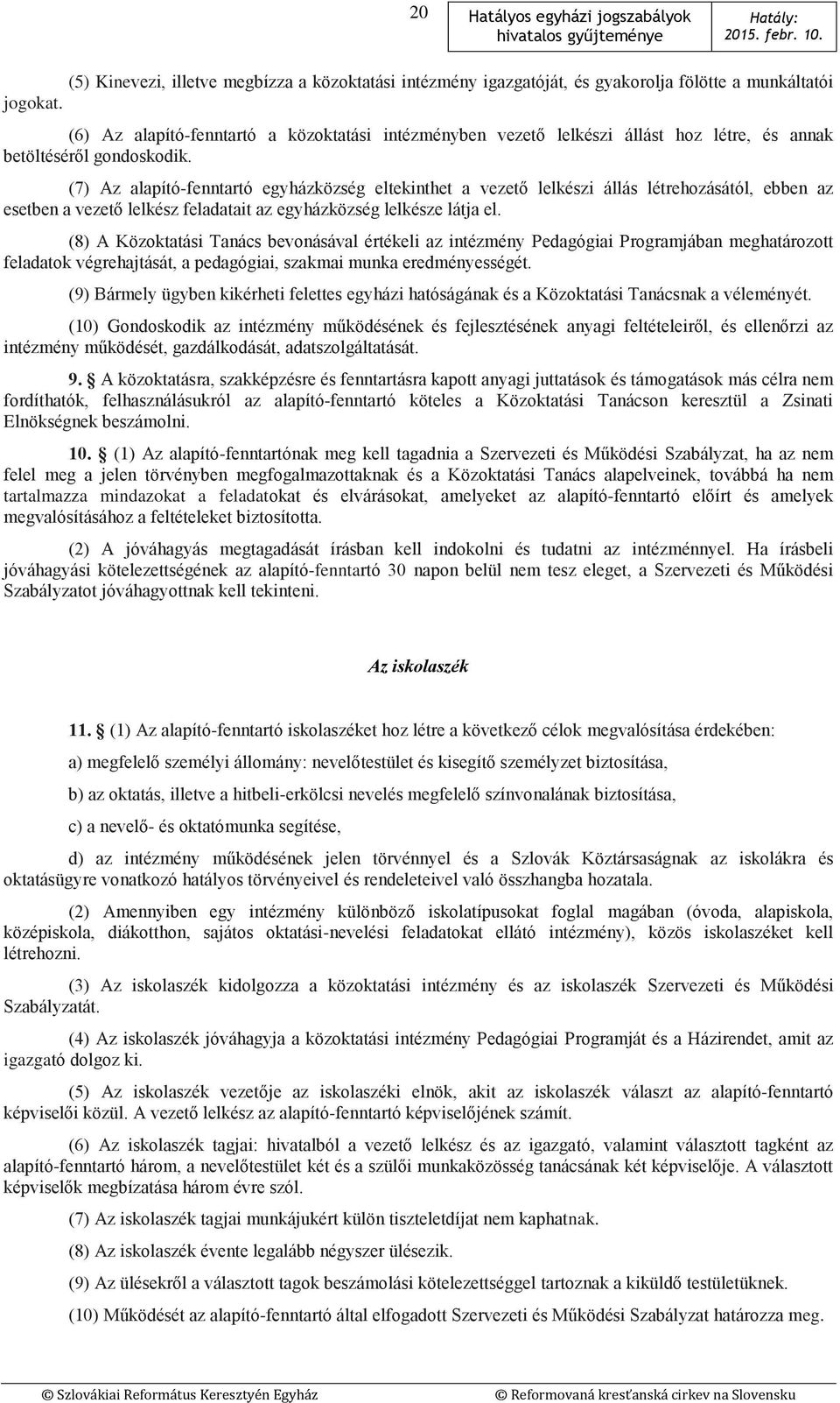 (7) Az alapító-fenntartó egyházközség eltekinthet a vezető lelkészi állás létrehozásától, ebben az esetben a vezető lelkész feladatait az egyházközség lelkésze látja el.