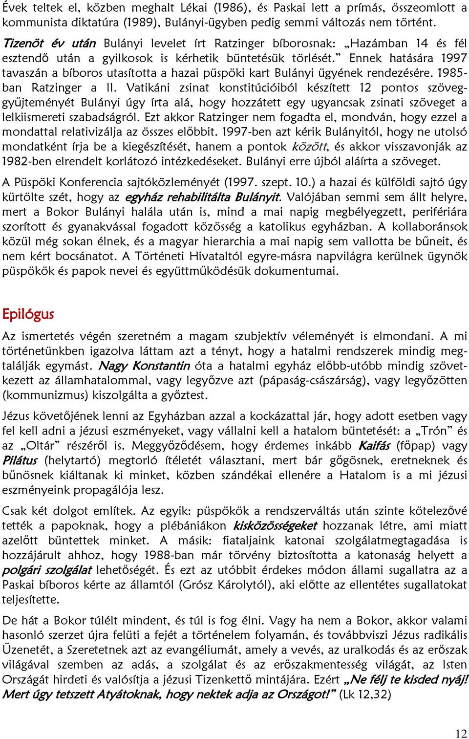 Ennek hatására 1997 tavaszán a bíboros utasította a hazai püspöki kart Bulányi ügyének rendezésére. 1985- ban Ratzinger a II.