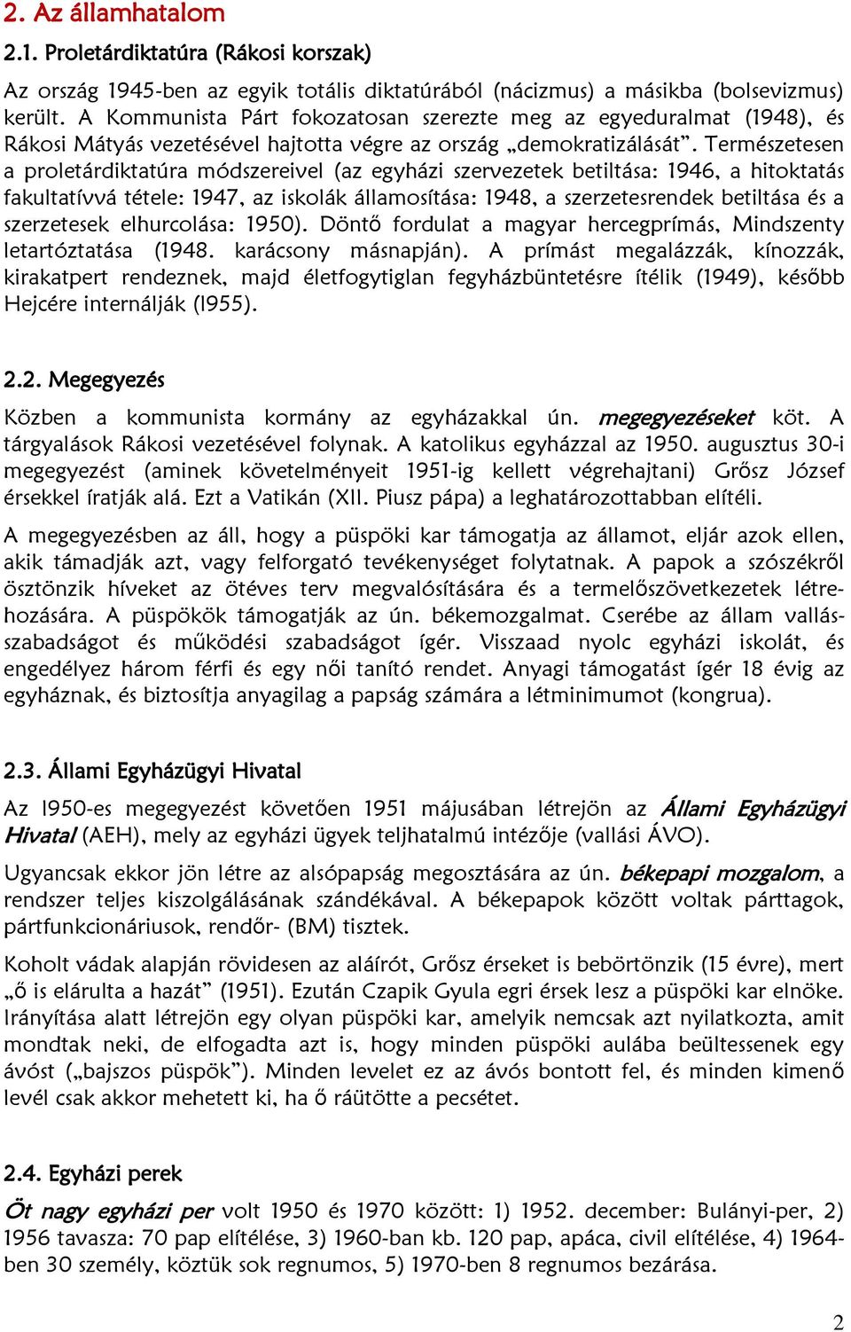 Természetesen a proletárdiktatúra módszereivel (az egyházi szervezetek betiltása: 1946, a hitoktatás fakultatívvá tétele: 1947, az iskolák államosítása: 1948, a szerzetesrendek betiltása és a