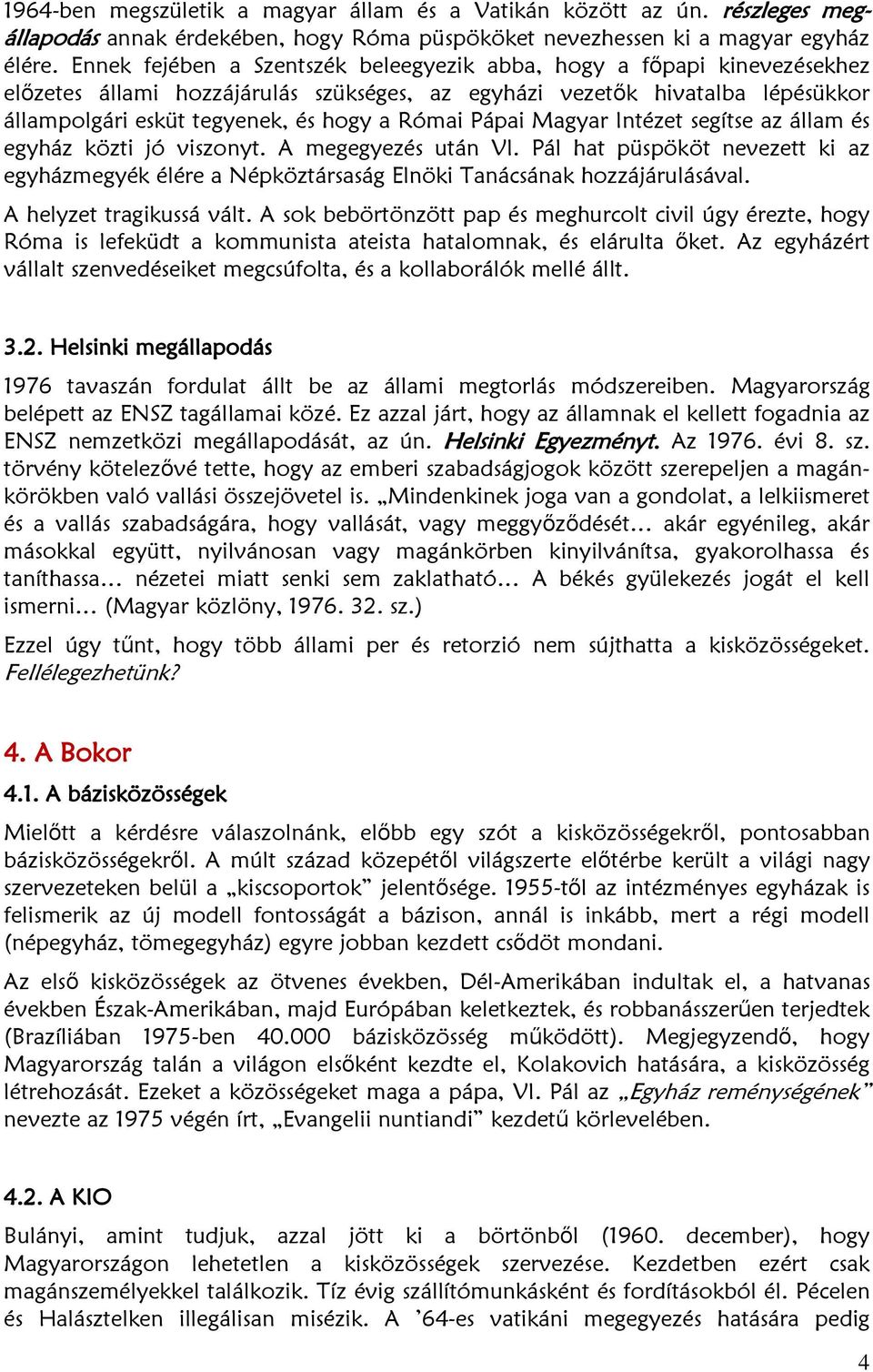 Pápai Magyar Intézet segítse az állam és egyház közti jó viszonyt. A megegyezés után VI. Pál hat püspököt nevezett ki az egyházmegyék élére a Népköztársaság Elnöki Tanácsának hozzájárulásával.