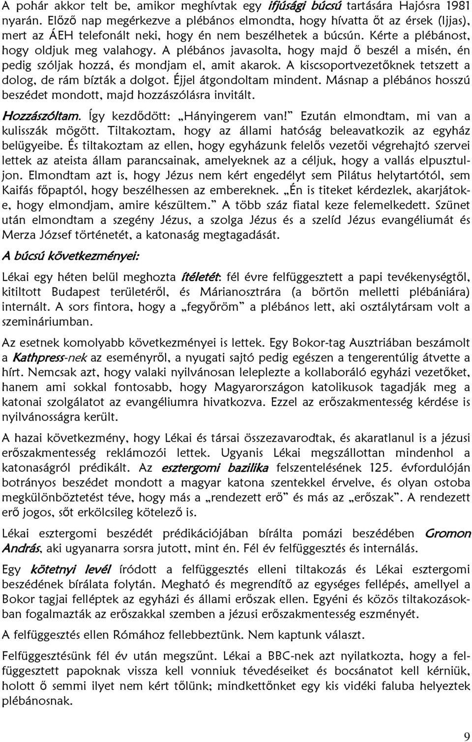 A plébános javasolta, hogy majd ő beszél a misén, én pedig szóljak hozzá, és mondjam el, amit akarok. A kiscsoportvezetőknek tetszett a dolog, de rám bízták a dolgot. Éjjel átgondoltam mindent.