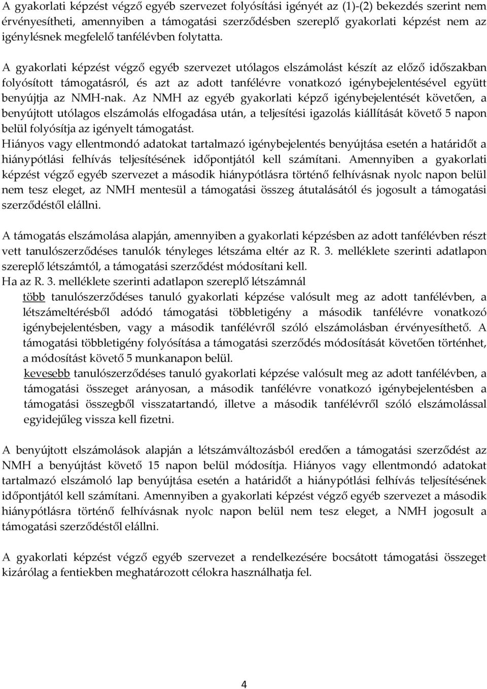 A gyakorlati képzést végző egyéb szervezet utólagos elszámolást készít az előző időszakban folyósított támogatásról, és azt az adott tanfélévre vonatkozó igénybejelentésével együtt benyújtja az