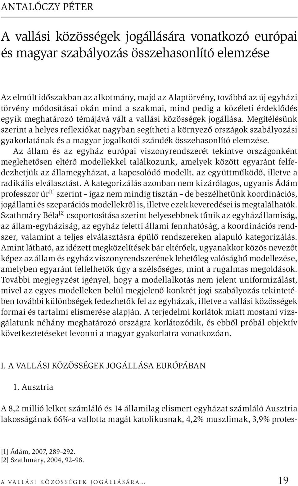 Megítélésünk szerint a helyes reflexiókat nagyban segítheti a környező országok szabályozási gyakorlatának és a magyar jogalkotói szándék összehasonlító elemzése.