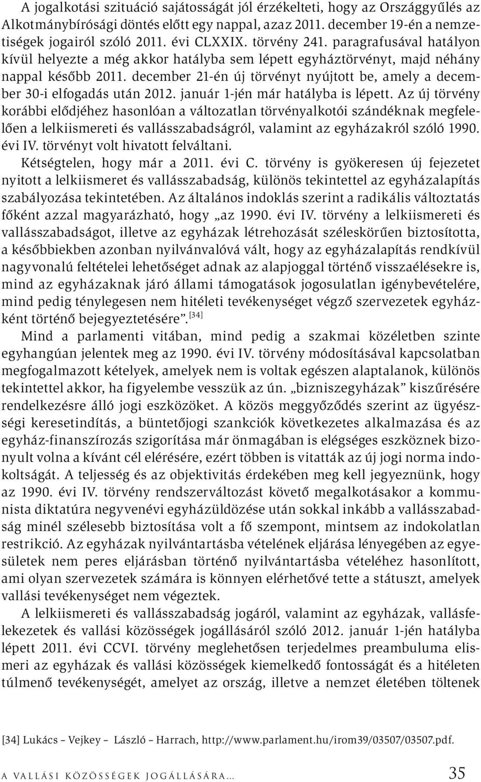 december 21-én új törvényt nyújtott be, amely a december 30-i elfogadás után 2012. január 1-jén már hatályba is lépett.