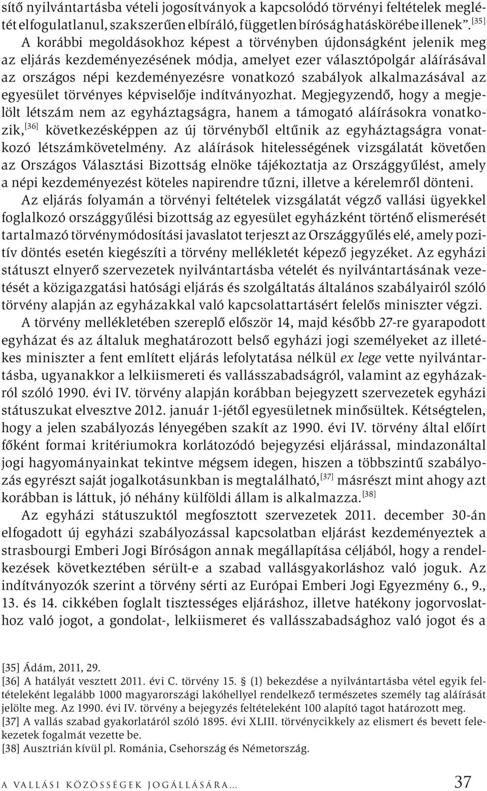 szabályok alkalmazásával az egyesület törvényes képviselője indítványozhat.