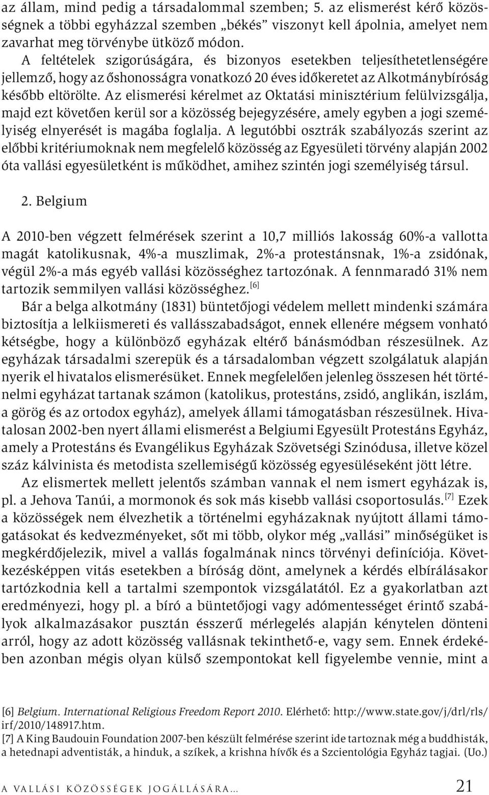 Az elismerési kérelmet az Oktatási minisztérium felülvizsgálja, majd ezt követően kerül sor a közösség bejegyzésére, amely egyben a jogi személyiség elnyerését is magába foglalja.