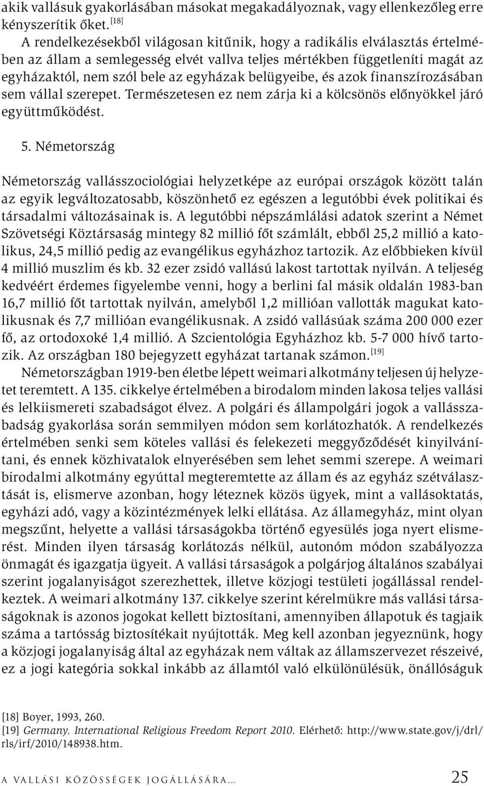 belügyeibe, és azok finanszírozásában sem vállal szerepet. Természetesen ez nem zárja ki a kölcsönös előnyökkel járó együttműködést. 5.