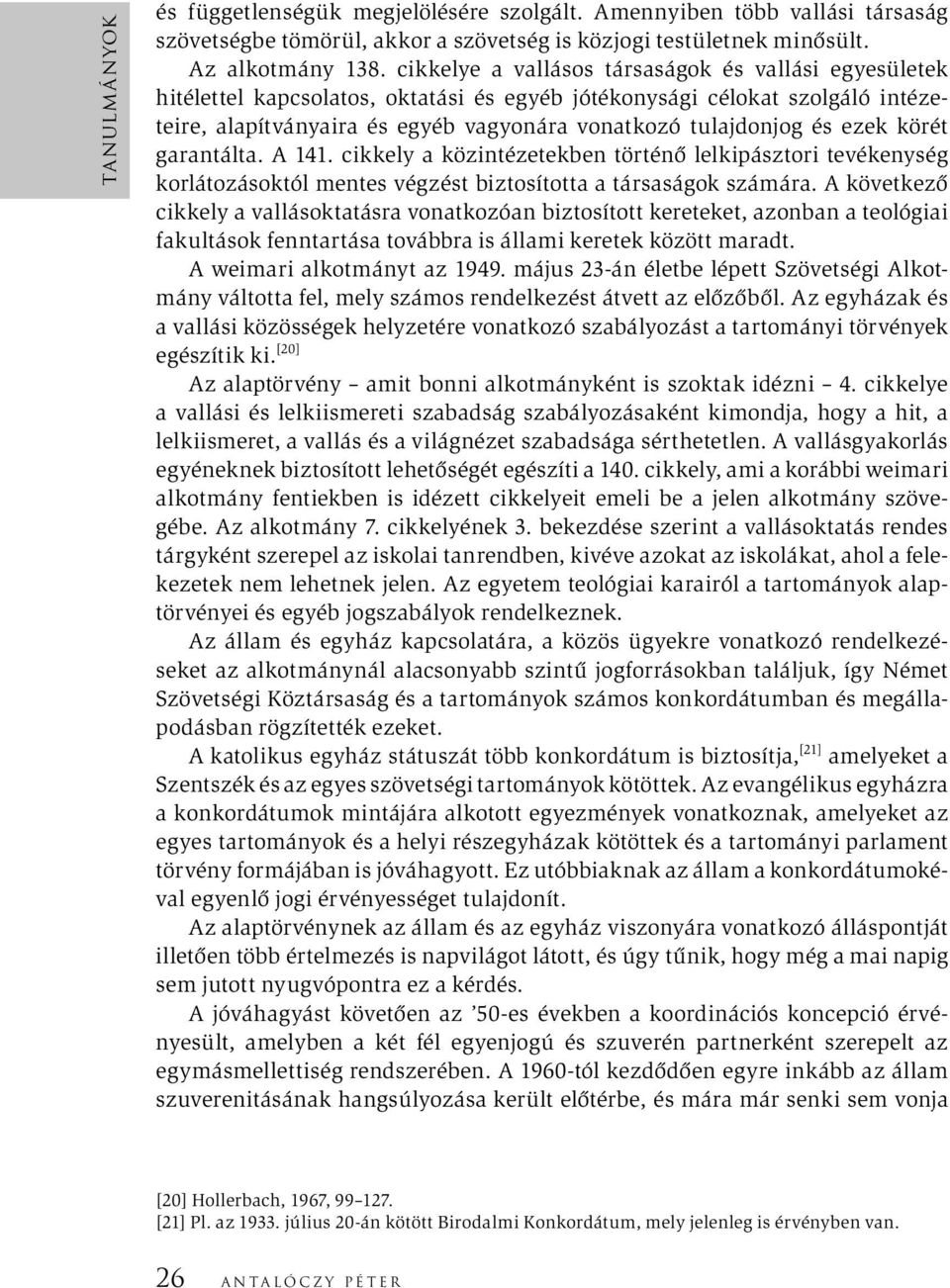 ezek körét garantálta. A 141. cikkely a közintézetekben történő lelkipásztori tevékenység korlátozásoktól mentes végzést biztosította a társaságok számára.