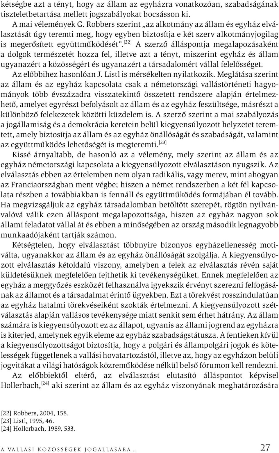 [22] A szerző álláspontja megalapozásaként a dolgok természetét hozza fel, illetve azt a tényt, miszerint egyház és állam ugyanazért a közösségért és ugyanazért a társadalomért vállal felelősséget.