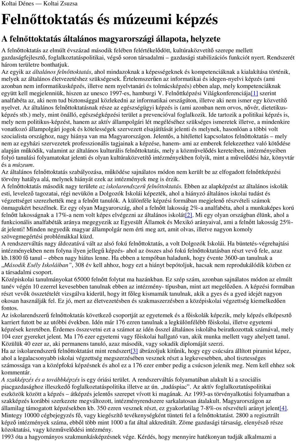 Az egyik az általános felnıttoktatás, ahol mindazoknak a képességeknek és kompetenciáknak a kialakítása történik, melyek az általános életvezetéshez szükségesek.