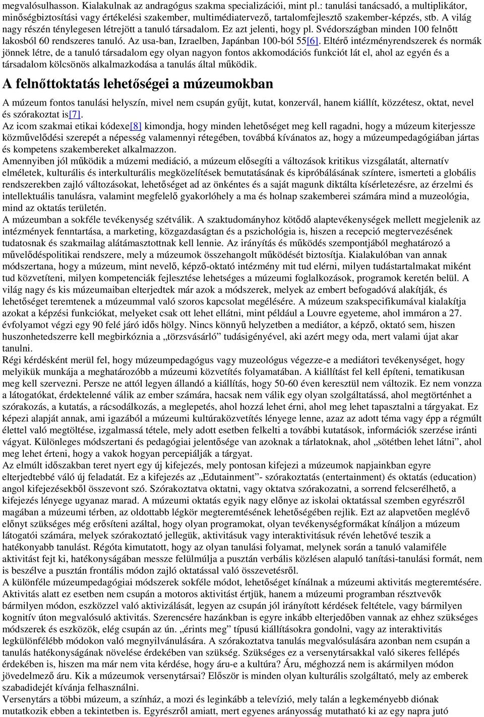 A világ nagy részén ténylegesen létrejött a tanuló társadalom. Ez azt jelenti, hogy pl. Svédországban minden 100 felnıtt lakosból 60 rendszeres tanuló. Az usa-ban, Izraelben, Japánban 100-ból 55[6].