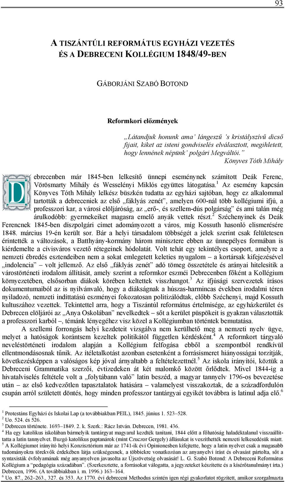 Könyves Tóth Mihály ebrecenben már 1845-ben lelkesítő ünnepi eseménynek számított Deák Ferenc, Vörösmarty Mihály és Wesselényi Miklós együttes látogatása.