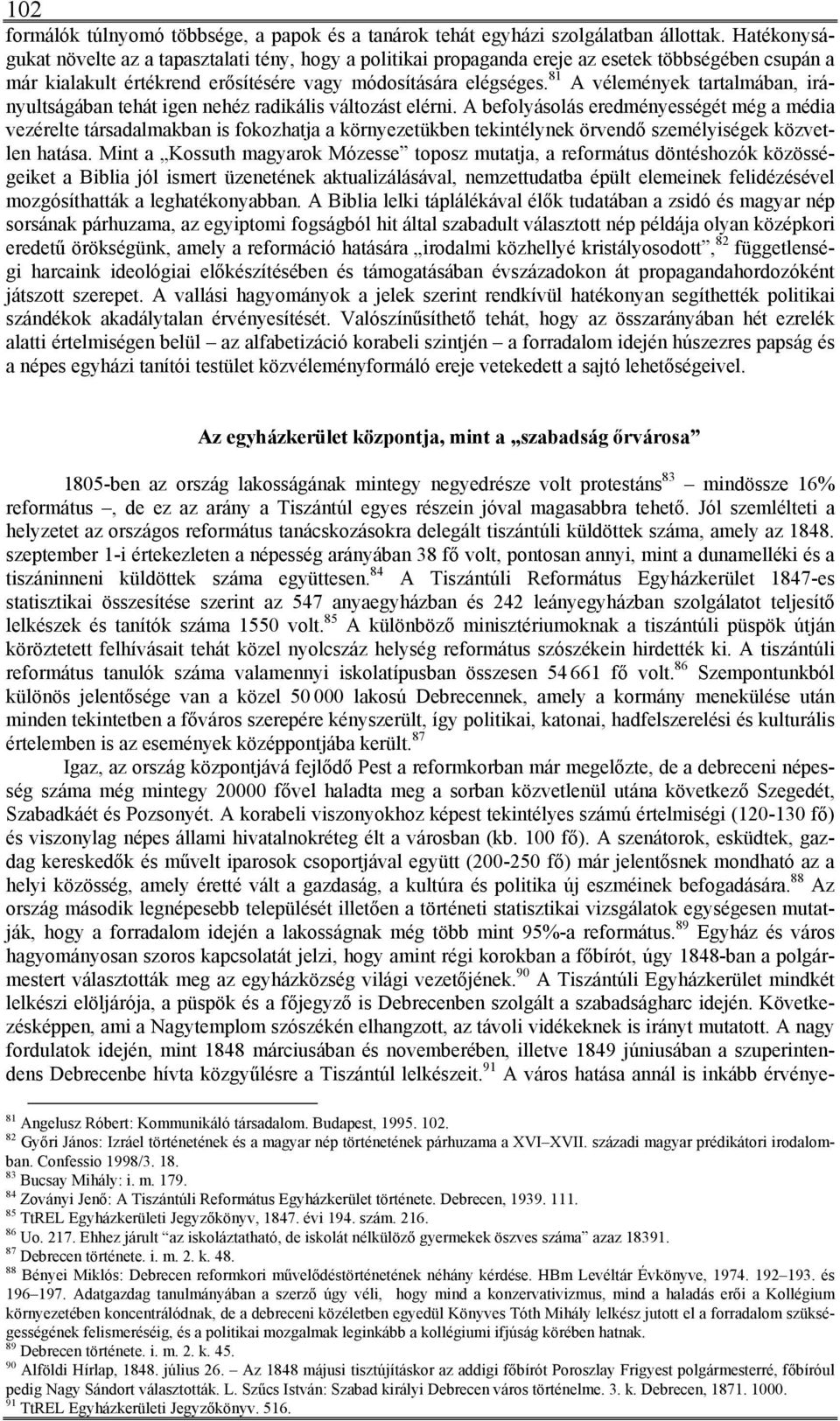 81 A vélemények tartalmában, irányultságában tehát igen nehéz radikális változást elérni.