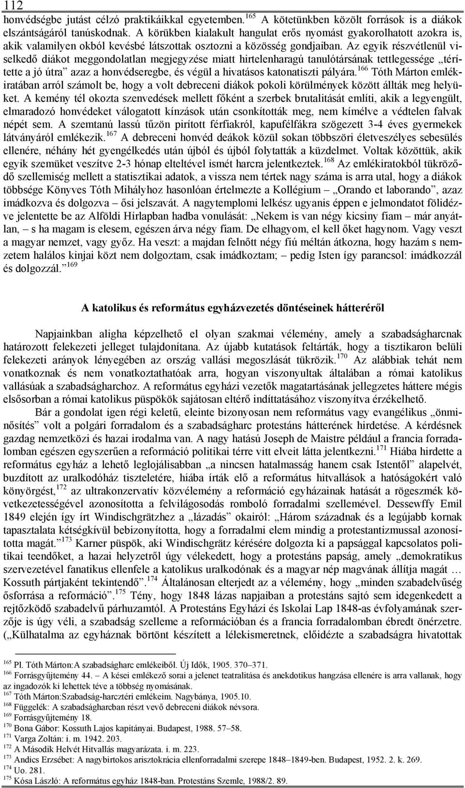 Az egyik részvétlenül viselkedő diákot meggondolatlan megjegyzése miatt hirtelenharagú tanulótársának tettlegessége térítette a jó útra azaz a honvédseregbe, és végül a hivatásos katonatiszti pályára.