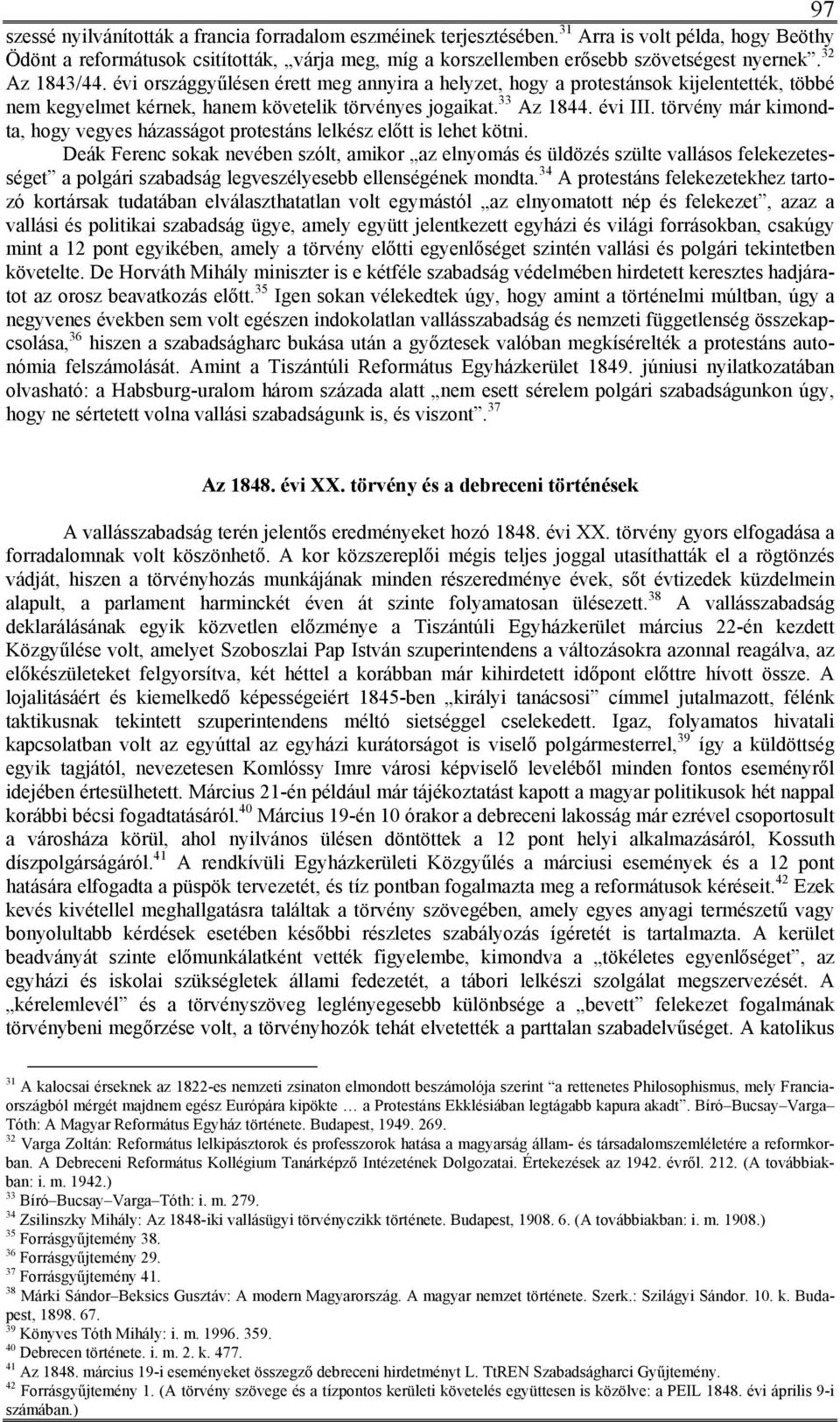 évi országgyűlésen érett meg annyira a helyzet, hogy a protestánsok kijelentették, többé nem kegyelmet kérnek, hanem követelik törvényes jogaikat. 33 Az 1844. évi III.