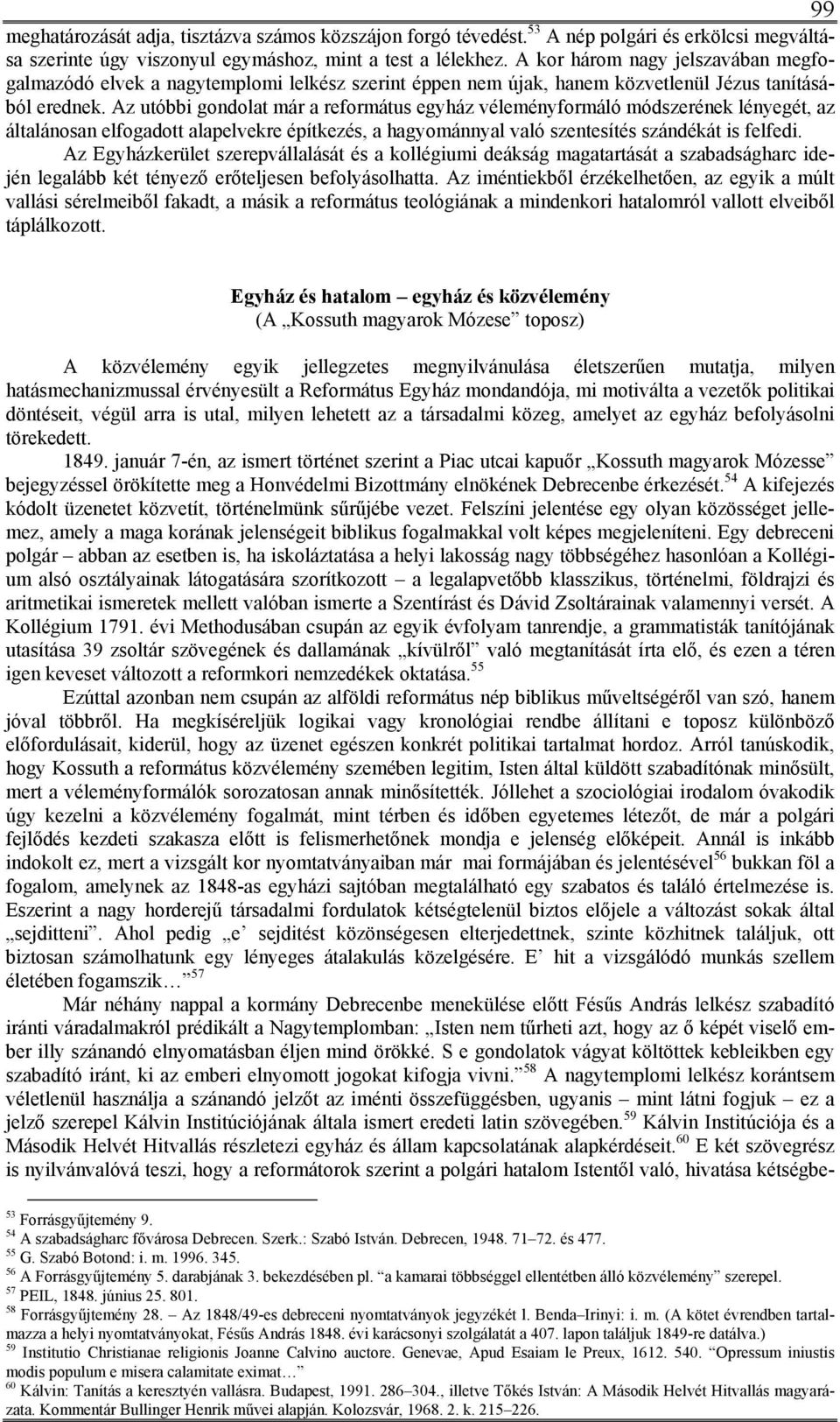 Az utóbbi gondolat már a református egyház véleményformáló módszerének lényegét, az általánosan elfogadott alapelvekre építkezés, a hagyománnyal való szentesítés szándékát is felfedi.