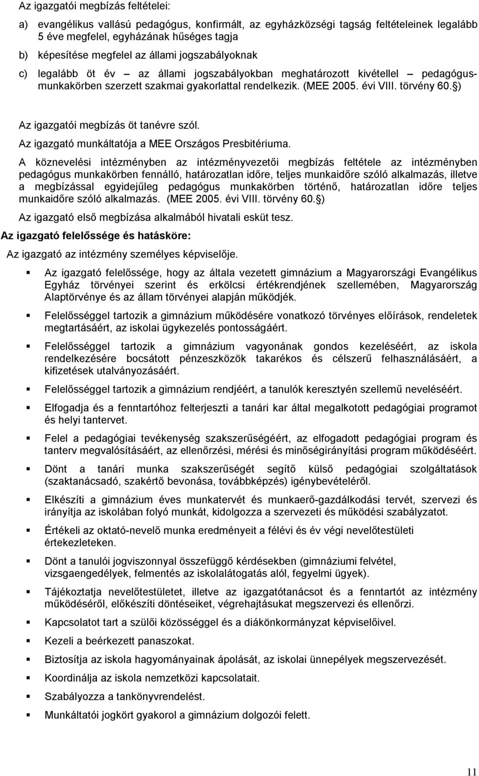 ) Az igazgatói megbízás öt tanévre szól. Az igazgató munkáltatója a MEE Országos Presbitériuma.