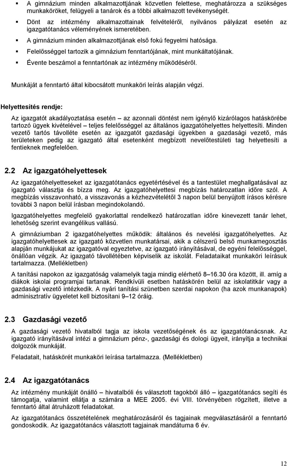 Felelősséggel tartozik a gimnázium fenntartójának, mint munkáltatójának. Évente beszámol a fenntartónak az intézmény működéséről. Munkáját a fenntartó által kibocsátott munkaköri leírás alapján végzi.