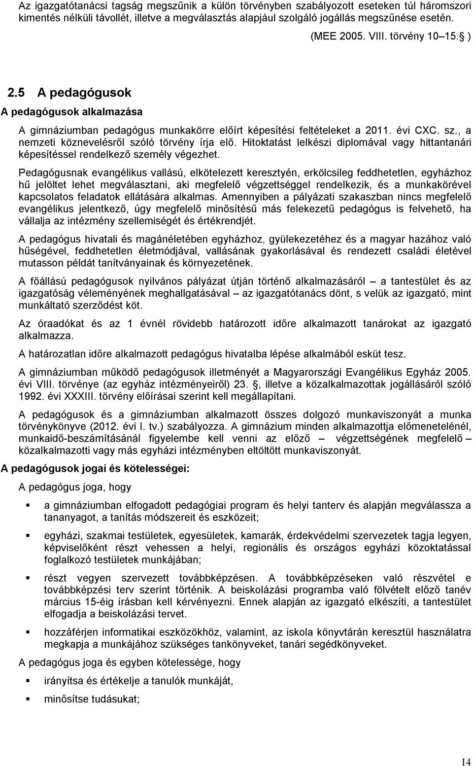 , a nemzeti köznevelésről szóló törvény írja elő. Hitoktatást lelkészi diplomával vagy hittantanári képesítéssel rendelkező személy végezhet.