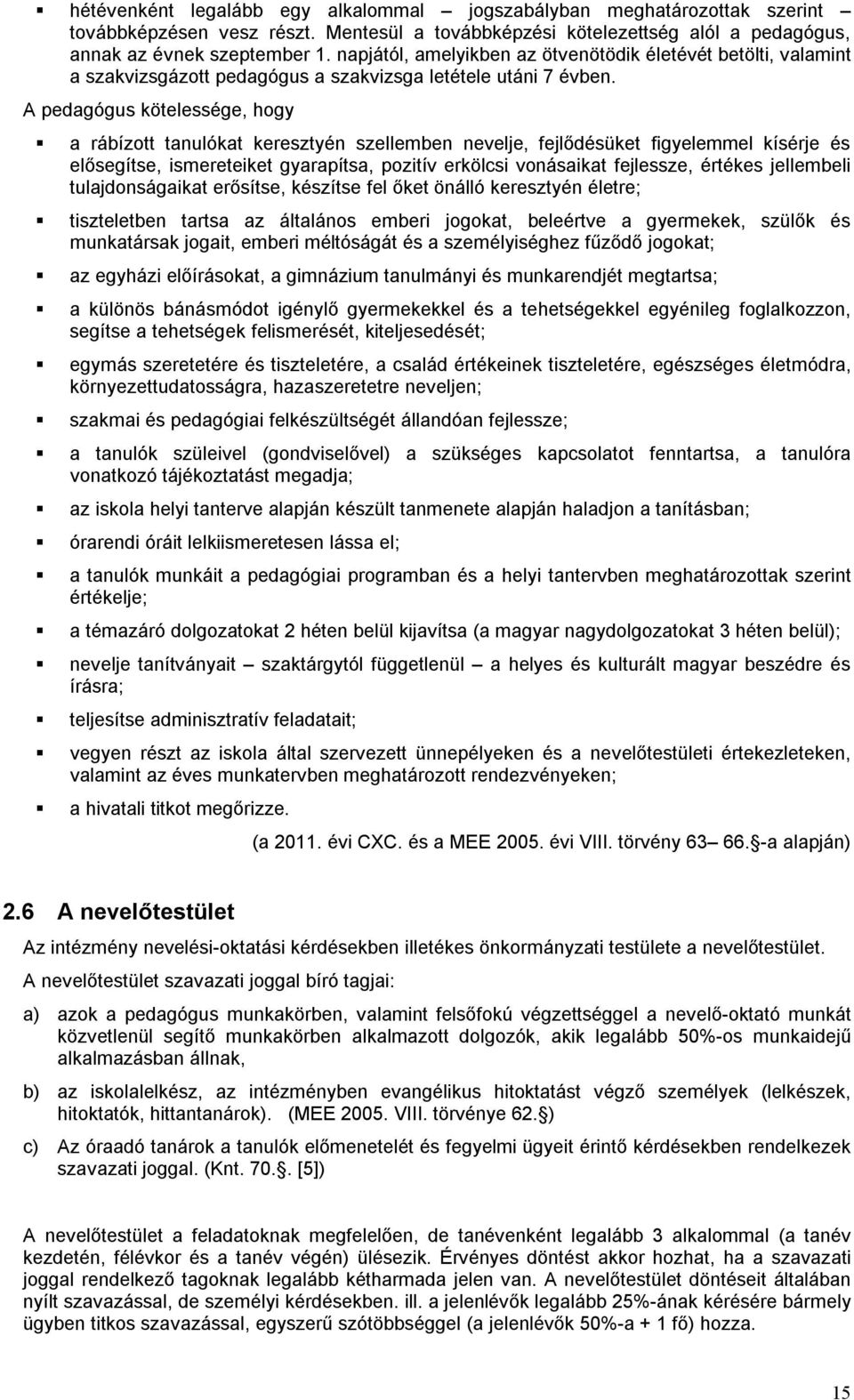 A pedagógus kötelessége, hogy a rábízott tanulókat keresztyén szellemben nevelje, fejlődésüket figyelemmel kísérje és elősegítse, ismereteiket gyarapítsa, pozitív erkölcsi vonásaikat fejlessze,