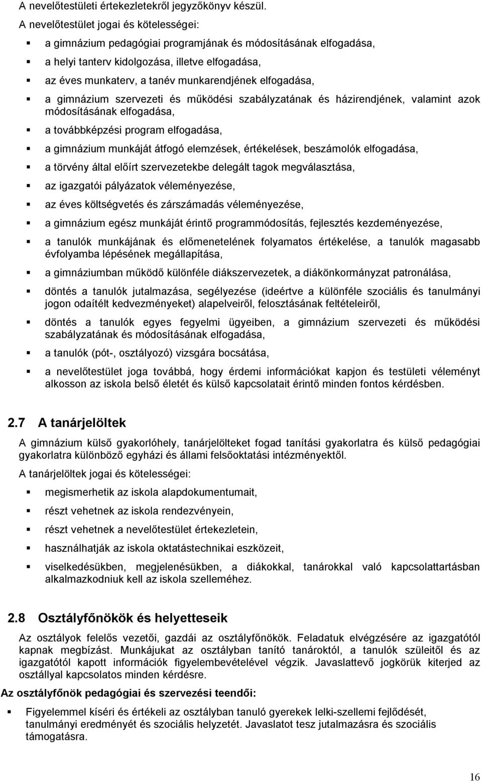 elfogadása, a gimnázium szervezeti és működési szabályzatának és házirendjének, valamint azok módosításának elfogadása, a továbbképzési program elfogadása, a gimnázium munkáját átfogó elemzések,